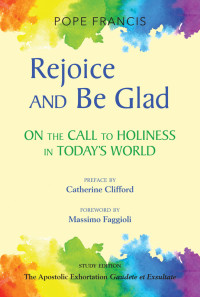 Pope Francis — Rejoice and Be Glad: On the Call to Holiness in Today's World; The Apostolic Exhortation Gaudete et Exsultate—Study Edition