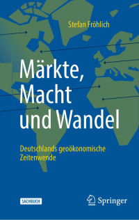 Stefan Fröhlich — Märkte, Macht und Wandel: Deutschlands Geoökonomische Zeitenwende