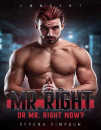 Serena Simpson — Mr. Right or Mr. Right Now? (Consent Book 1)