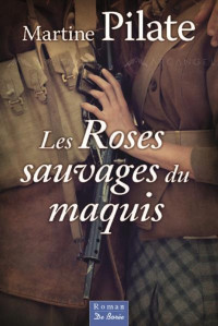 Martine Pilate [Pilate, Martine] — Les roses sauvages du maquis