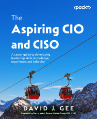 David J. Gee — The Aspiring CIO and CISO: A career guide to developing leadership skills, knowledge, experience, and behavior