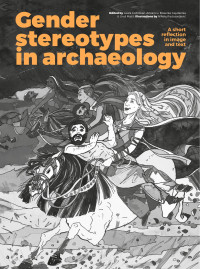 Edited by Laura Coltofean-Arizancu, Bisserka Gaydarska & Uro Mati; — Gender Stereotypes in Archaeology. A Short Reflection in Image and Tekst