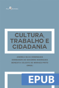 Andrea Silva Domingues;Doriedson do Socorro Rodrigues;Benedita Celeste de Moraes Pinto; & Doriedson do Socorro Rodrigues & Benedita Celeste de Moraes Pinto orgs. — Cultura, trabalho e cidadania