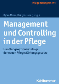 Björn Maier & Kai Tybussek — Management und Controlling in der Pflege: Handlungsoptionen infolge der neuen Pflegestärkungsgesetze