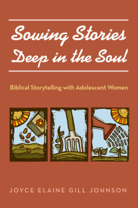 Joyce Elaine Gill Johnson; — Sowing Stories Deep in the Soul : Biblical Storytelling with Adolescent Women