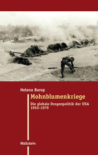 Helena Barop — Mohnblumenkriege. Die globale Drogenpolitik der USA 1950-1979