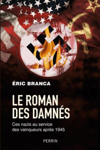 Éric Branca — Le roman des damnés - Ces nazis au service des vainqueurs après 1945