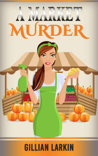 Gillian Larkin — A Market Murder (A Julia Blake Short Cozy Mystery Book 4)