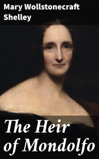 Mary Wollstonecraft Shelley — The Heir of Mondolfo