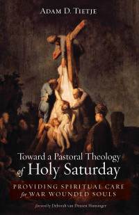 Adam D. Tietje; — Toward a Pastoral Theology of Holy Saturday