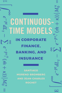 Santiago Moreno-Bromberg & Jean-Charles Rochet — Continuous-Time Models in Corporate Finance, Banking, and Insurance: A User's Guide