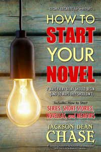 Jackson Dean Chase — How to Start Your Novel: The 7 Ways Every Story Should Begin (And 10 Ways They Shouldn't)