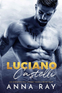 Anna Ray — Luciano Castelli: An Enemies to Lovers Mafia Romance (Dangerous Mafia Royals Book 1)