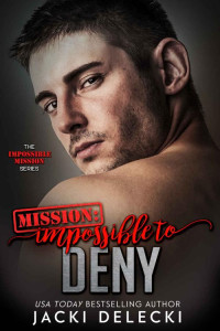 Jacki Delecki [Delecki, Jacki] — Mission: Impossible to Deny (The Impossible Mission Romantic Suspense Series Book 7)
