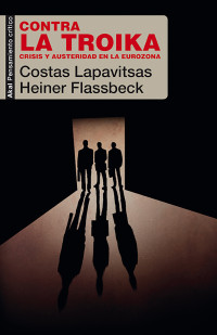 Flassbeck, Heiner, Lapavitsas, Costas — Contra la Troika. Crisis y austeridad en la eurozona