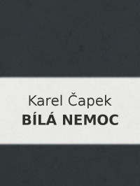 Karel Čapek — Bílá nemoc