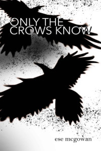 Ese McGowan — Only the Crows Know