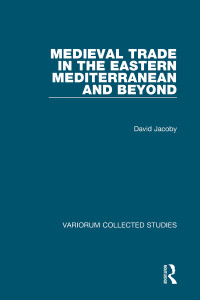 David Jacoby — Medieval Trade in the Eastern Mediterranean and Beyond