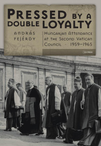 Andras Fejerdy — Pressed by a Double Loyalty: Hungarian Attendance at the€Second Vatican Council, 1959-1965