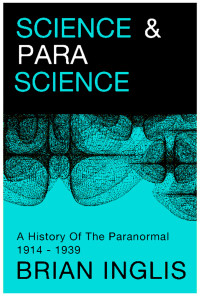 Inglis, Brian — Science and Parascience: A History of the Paranormal 1914-1939