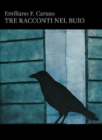 Emiliano F. Caruso — Tre racconti nel buio: La scomparsa di Alexander Taylor, La madre eterna, Il parassita di pietra (Italian Edition)