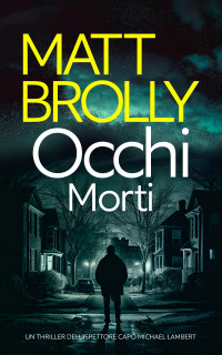 Brolly, Matt — Occhi Morti (Serie Crime Ispettore Capo Michael Lambert Vol. 1) (Italian Edition)
