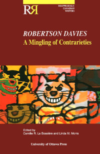 Edited by Camille La Bossière & Linda M. Morra — Robertson Davies: A Mingling of Contrarieties