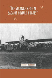 Forest Tennant [Tennant, Forest] — The Strange Medical Saga of Howard Hughes