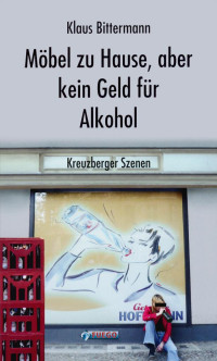 Klaus Bittermann — Möbel zu Hause, aber kein Geld für Alkohol. Kreuzberger Szenen