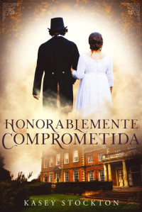 Kasey Stockton — Honorablemente comprometida: Una novela romántica de regencia