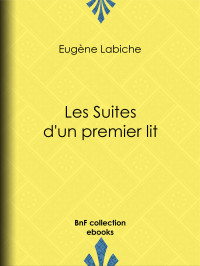 Eugène Labiche — Les Suites d’un premier lit