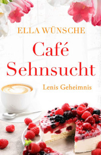 Ella Wünsche [Wünsche, Ella] — Café Sehnsucht: Lenis Geheimnis (German Edition)