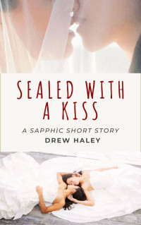 Drew Haley — Sealed With A Kiss: A Sapphic Short Story