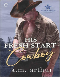 A.M. Arthur — His Fresh Start Cowboy (Woods Ranch)