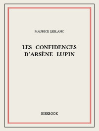 Maurice Leblanc [Leblanc, Maurice] — Les confidences d'Arsène Lupin