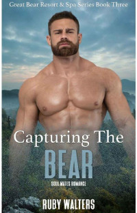 Ruby Walters — Capturing The Bear: Soul Mates Romance (Great Bear Resort & Spa Series Book 3)