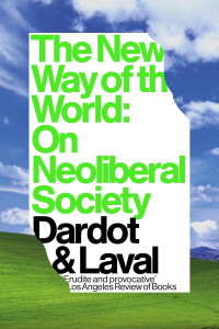 Pierre Dardot & Christian Laval — The New Way Of The World: On Neoliberal Society