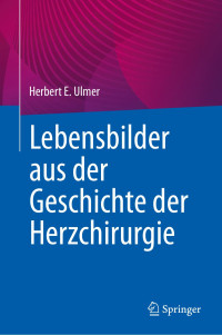 Herbert E. Ulmer — Lebensbilder Aus Der Geschichte Der Herzchirurgie