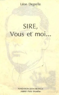 Léon Degrelle — Sire, Vous et moi