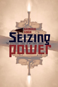 Naunihal Singh — Seizing Power: The Strategic Logic of Military Coups