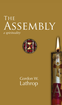 Gordon W. Lathrop; — The Assembly: A Spirituality