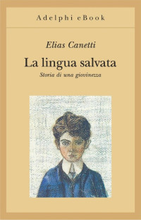 Elias Canetti — La lingua salvata: Storia di una giovinezza