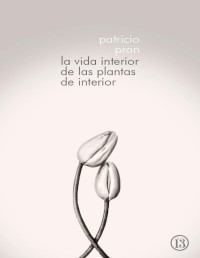 Patricio Pron — La vida interior de las plantas de interior