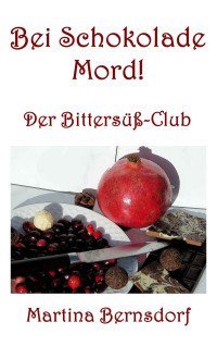 Bernsdorf, Martina — Bei Schokolade Mord! - Der Bittersüß-Club