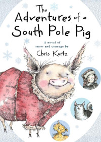 Kurtz, Chris — The Adventures of a South Pole Pig