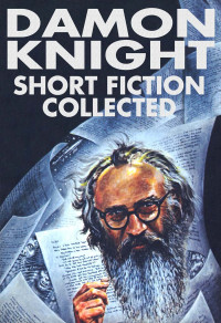 Damon Knight — Short Fiction Collected