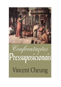 Vincent Cheung — Confrontações Pressuposicionalistas