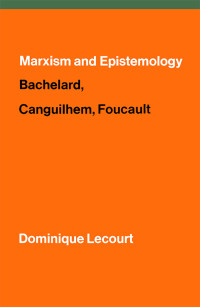 Dominique Lecourt; & Ben Brewster — Marxism and Epistemology