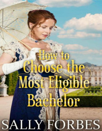 Sally Forbes — How to Choose the Most Eligible Bachelor: A Historical Regency Romance Novel