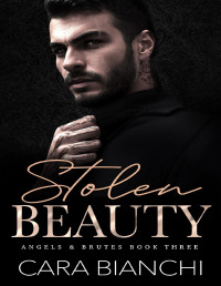 Cara Bianchi — Stolen Beauty: A forced marriage enemies-to-lovers mafia romance (Angels & Brutes Book 3)